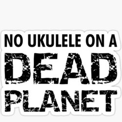 NO UKULELE ON A DEAD PLANET Environmentalist Musician Design